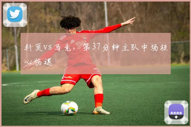 科莫vs马竞，第37分钟主队中场核心伤退