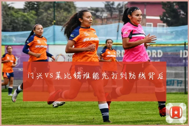 门兴vs莱比锡谁能先打到防线背后